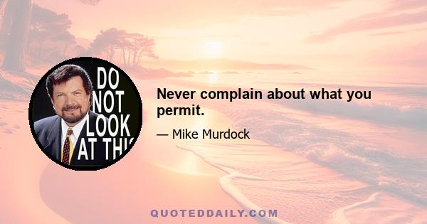 Never complain about what you permit.