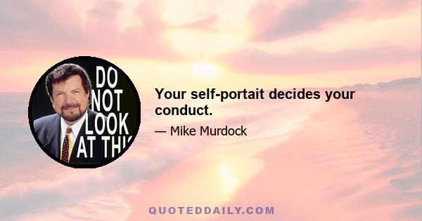 Your self-portait decides your conduct.