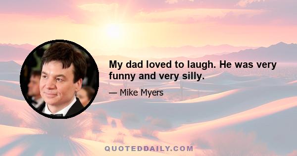 My dad loved to laugh. He was very funny and very silly.