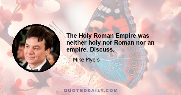 The Holy Roman Empire was neither holy nor Roman nor an empire. Discuss.