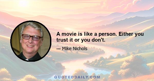 A movie is like a person. Either you trust it or you don't.