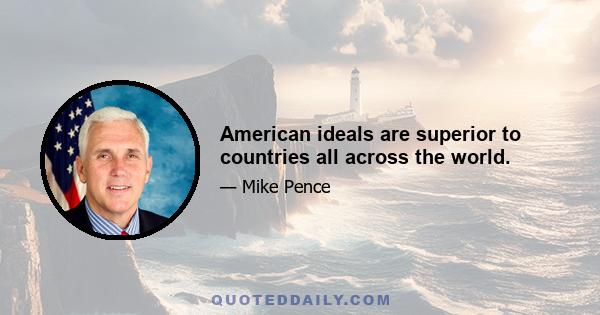 American ideals are superior to countries all across the world.