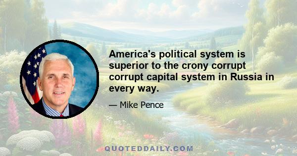 America's political system is superior to the crony corrupt corrupt capital system in Russia in every way.