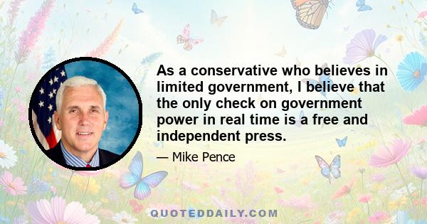 As a conservative who believes in limited government, I believe that the only check on government power in real time is a free and independent press.