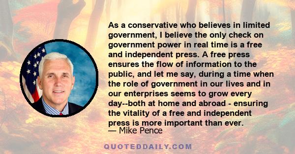 As a conservative who believes in limited government, I believe the only check on government power in real time is a free and independent press. A free press ensures the flow of information to the public, and let me