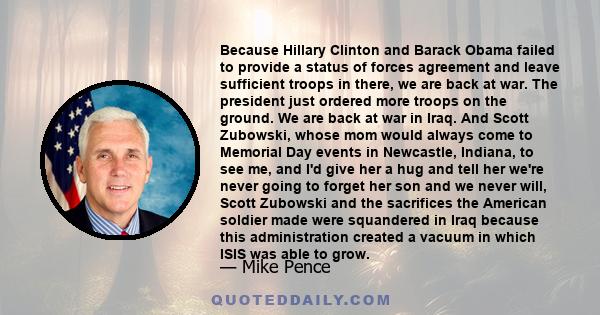 Because Hillary Clinton and Barack Obama failed to provide a status of forces agreement and leave sufficient troops in there, we are back at war. The president just ordered more troops on the ground. We are back at war