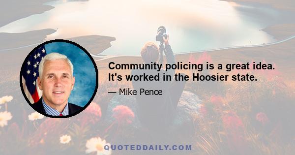 Community policing is a great idea. It's worked in the Hoosier state.