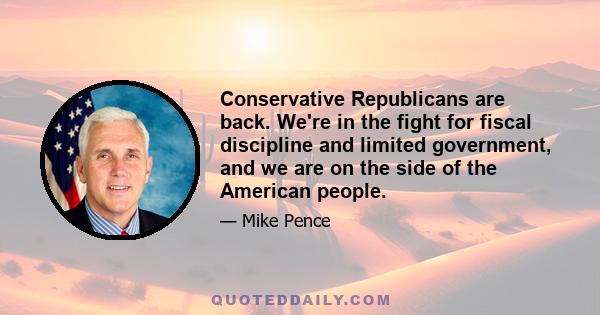 Conservative Republicans are back. We're in the fight for fiscal discipline and limited government, and we are on the side of the American people.