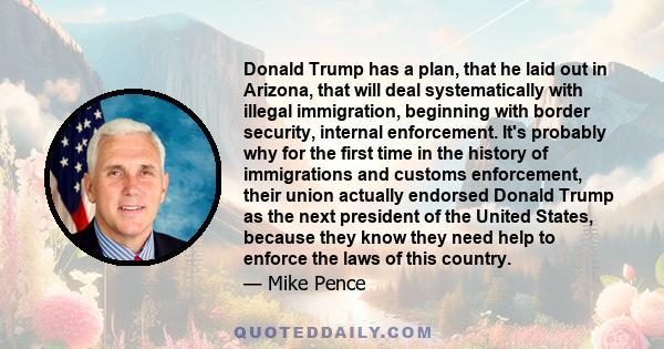 Donald Trump has a plan, that he laid out in Arizona, that will deal systematically with illegal immigration, beginning with border security, internal enforcement. It's probably why for the first time in the history of