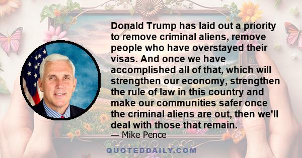 Donald Trump has laid out a priority to remove criminal aliens, remove people who have overstayed their visas. And once we have accomplished all of that, which will strengthen our economy, strengthen the rule of law in