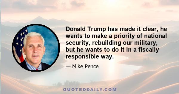 Donald Trump has made it clear, he wants to make a priority of national security, rebuilding our military, but he wants to do it in a fiscally responsible way.