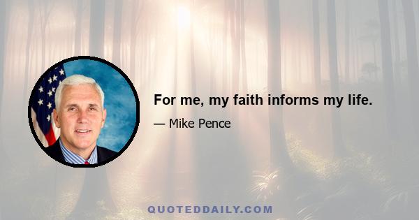 For me, my faith informs my life.