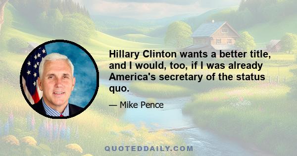 Hillary Clinton wants a better title, and I would, too, if I was already America's secretary of the status quo.