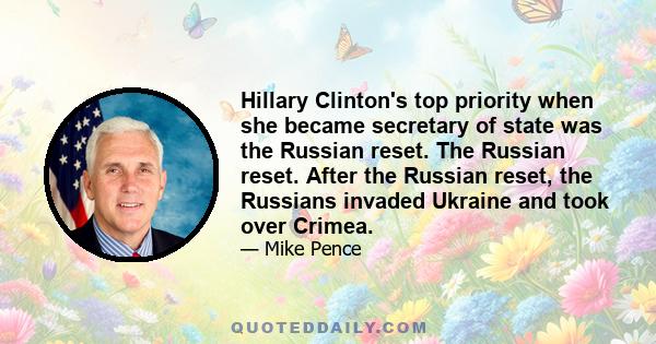 Hillary Clinton's top priority when she became secretary of state was the Russian reset. The Russian reset. After the Russian reset, the Russians invaded Ukraine and took over Crimea.