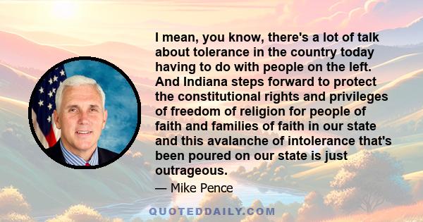 I mean, you know, there's a lot of talk about tolerance in the country today having to do with people on the left. And Indiana steps forward to protect the constitutional rights and privileges of freedom of religion for 