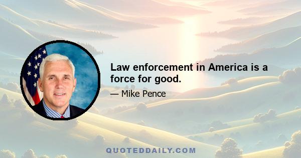 Law enforcement in America is a force for good.