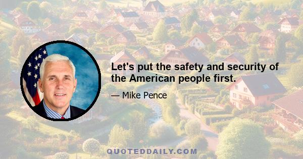 Let's put the safety and security of the American people first.