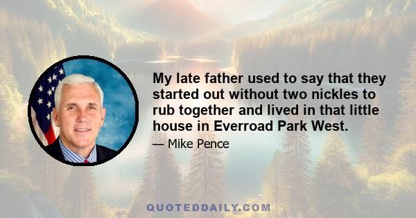 My late father used to say that they started out without two nickles to rub together and lived in that little house in Everroad Park West.