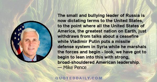 The small and bullying leader of Russia is now dictating terms to the United States to the point where all the United States of America - the greatest nation on Earth - just withdraws from talks about a cease-fire while 