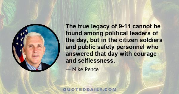 The true legacy of 9-11 cannot be found among political leaders of the day, but in the citizen soldiers and public safety personnel who answered that day with courage and selflessness.