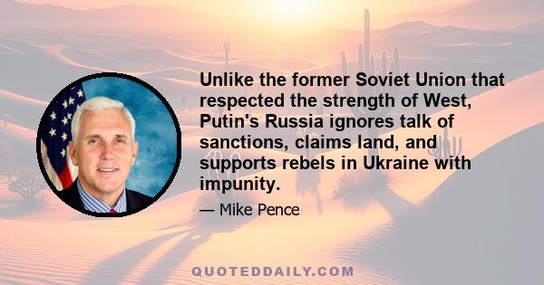 Unlike the former Soviet Union that respected the strength of West, Putin's Russia ignores talk of sanctions, claims land, and supports rebels in Ukraine with impunity.