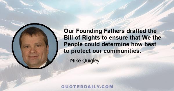 Our Founding Fathers drafted the Bill of Rights to ensure that We the People could determine how best to protect our communities.