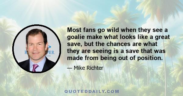 Most fans go wild when they see a goalie make what looks like a great save, but the chances are what they are seeing is a save that was made from being out of position.