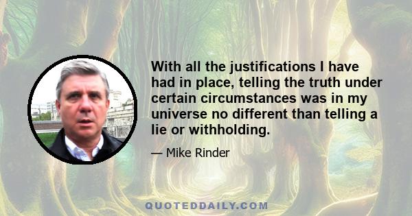 With all the justifications I have had in place, telling the truth under certain circumstances was in my universe no different than telling a lie or withholding.