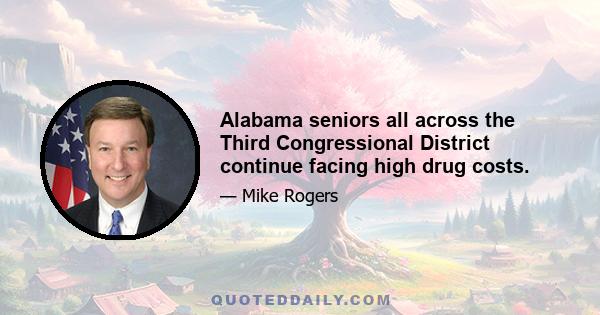 Alabama seniors all across the Third Congressional District continue facing high drug costs.