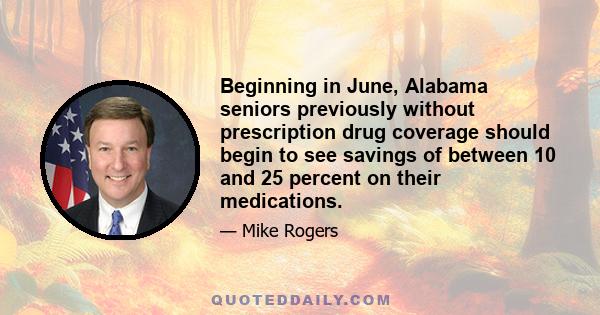 Beginning in June, Alabama seniors previously without prescription drug coverage should begin to see savings of between 10 and 25 percent on their medications.