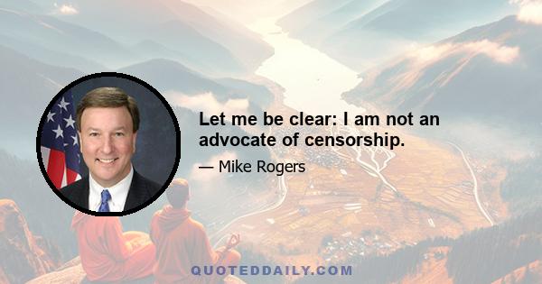 Let me be clear: I am not an advocate of censorship.