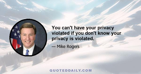 You can't have your privacy violated if you don't know your privacy is violated.