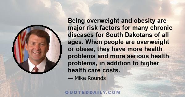 Being overweight and obesity are major risk factors for many chronic diseases for South Dakotans of all ages. When people are overweight or obese, they have more health problems and more serious health problems, in