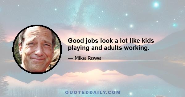 Good jobs look a lot like kids playing and adults working.