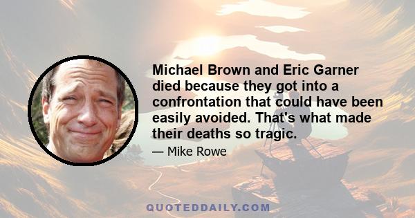 Michael Brown and Eric Garner died because they got into a confrontation that could have been easily avoided. That's what made their deaths so tragic.