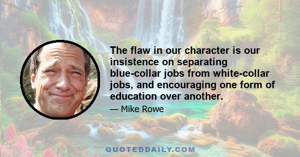 The flaw in our character is our insistence on separating blue-collar jobs from white-collar jobs, and encouraging one form of education over another.