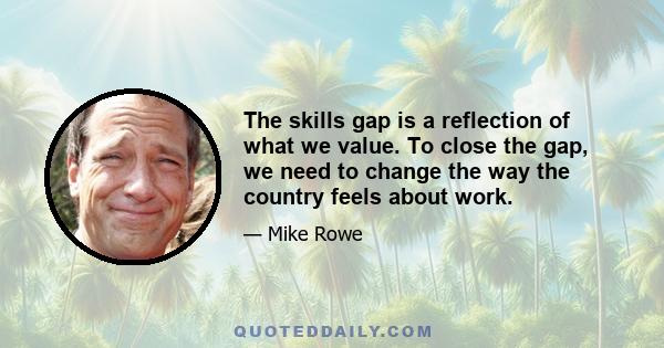 The skills gap is a reflection of what we value. To close the gap, we need to change the way the country feels about work.