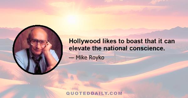 Hollywood likes to boast that it can elevate the national conscience.