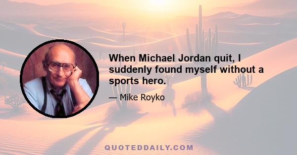 When Michael Jordan quit, I suddenly found myself without a sports hero.