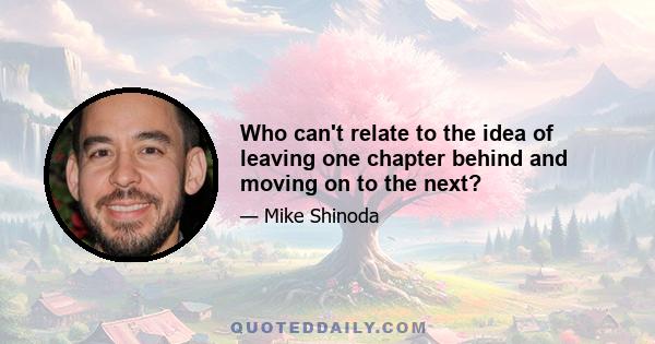 Who can't relate to the idea of leaving one chapter behind and moving on to the next?