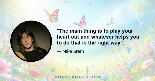 The main thing is to play your heart out and whatever helps you to do that is the right way.