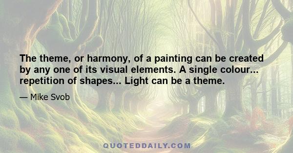 The theme, or harmony, of a painting can be created by any one of its visual elements. A single colour... repetition of shapes... Light can be a theme.