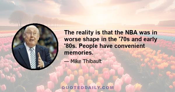 The reality is that the NBA was in worse shape in the '70s and early '80s. People have convenient memories.