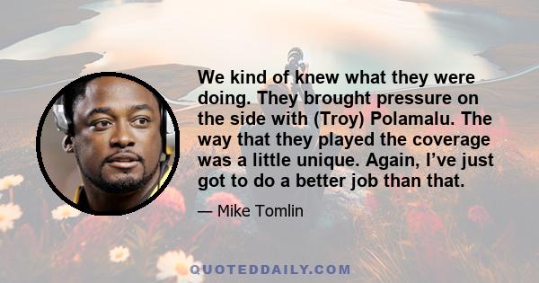 We kind of knew what they were doing. They brought pressure on the side with (Troy) Polamalu. The way that they played the coverage was a little unique. Again, I’ve just got to do a better job than that.