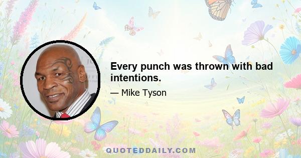 Every punch was thrown with bad intentions.