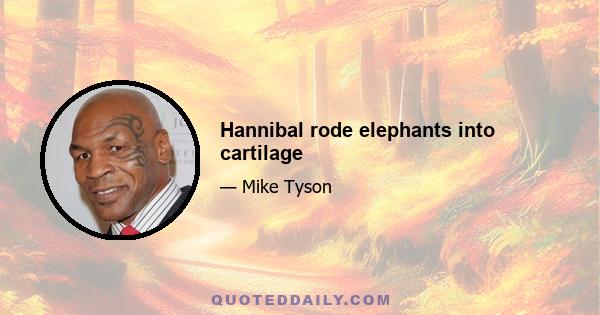 Hannibal rode elephants into cartilage