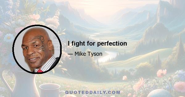 I fight for perfection