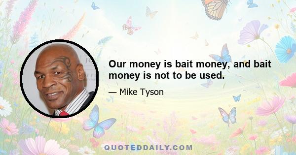 Our money is bait money, and bait money is not to be used.