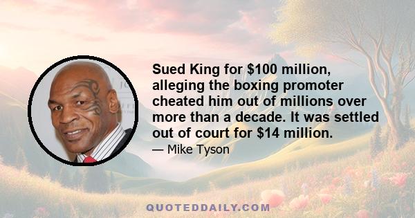 Sued King for $100 million, alleging the boxing promoter cheated him out of millions over more than a decade. It was settled out of court for $14 million.