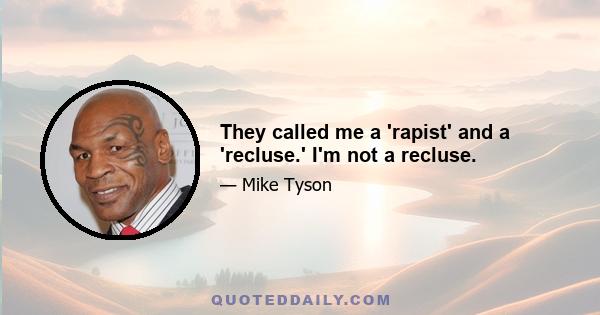 They called me a 'rapist' and a 'recluse.' I'm not a recluse.